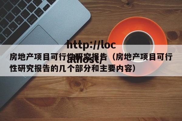 房地产项目可行性研究报告(房地产项目可行性研究报告的几个部分和主要内容)