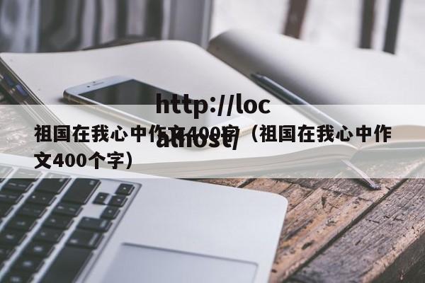祖国在我心中作文400字(祖国在我心中作文400个字)