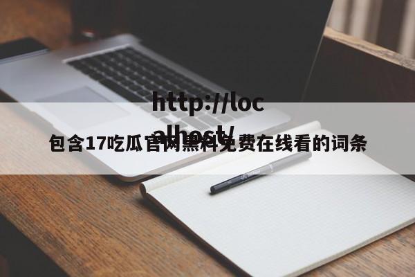 包含17吃瓜官网黑料免费在线看的词条