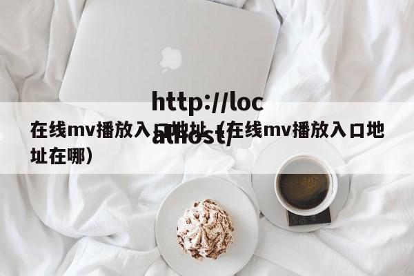 在线mv播放入口地址(在线mv播放入口地址在哪)